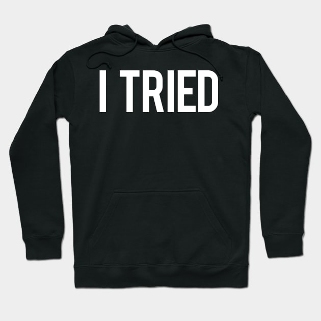 I Tried - Funny Meme - Comical Sayings Hoodie by lucidghost